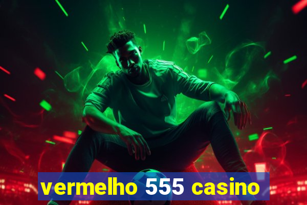 vermelho 555 casino